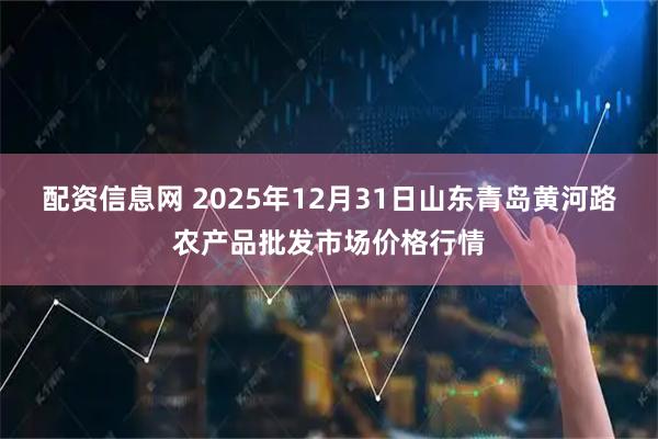配资信息网 2025年12月31日山东青岛黄河路农产品批发市场价格行情